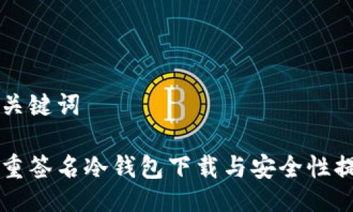 与关键词

多重签名冷钱包下载与安全性提升