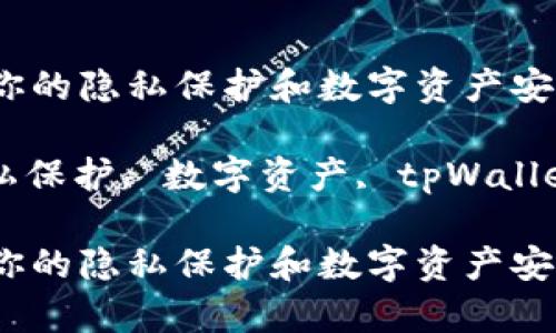 tpWallet：你的隐私保护和数字资产安全的新选择

关键词：隐私保护, 数字资产, tpWallet

tpWallet：你的隐私保护和数字资产安全的新选择