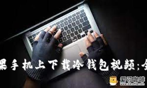如何在苹果手机上下载冷钱包视频：全方位指南