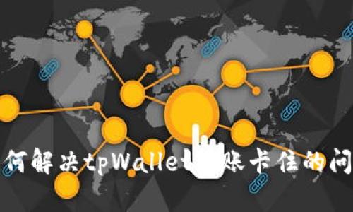 如何解决tpWallet转账卡住的问题