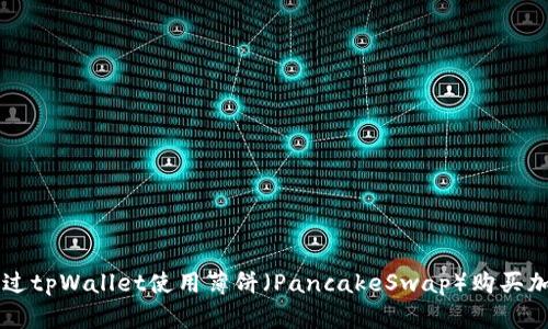 如何通过tpWallet使用薄饼（PancakeSwap）购买加密货币