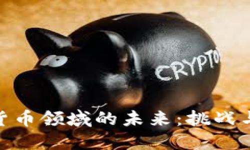 加密货币领域的未来：挑战与机遇
