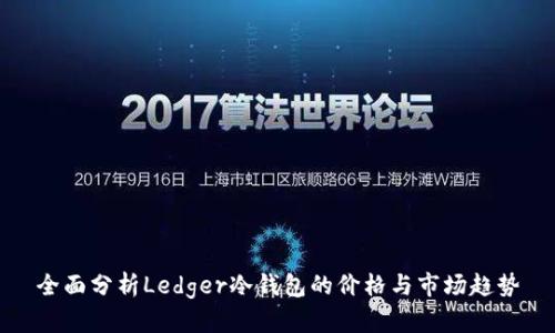 全面分析Ledger冷钱包的价格与市场趋势