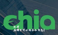 思考在哪里可以购买冷钱包？