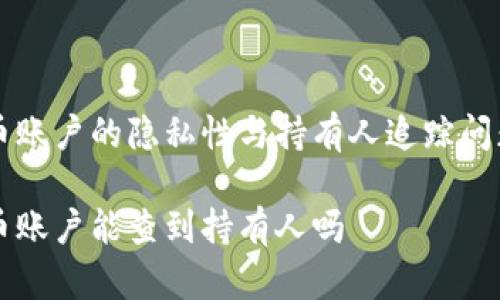 虚拟币账户的隐私性与持有人追踪问题分析

虚拟币账户能查到持有人吗