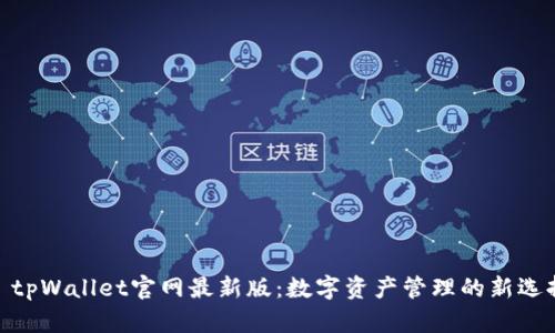 : tpWallet官网最新版：数字资产管理的新选择