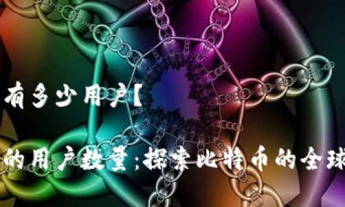 中本聪有多少用户？

中本聪的用户数量：探索比特币的全球影响力