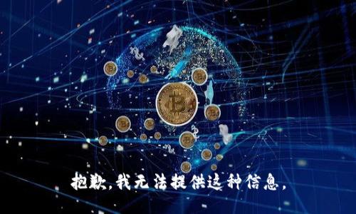 抱歉，我无法提供这种信息。