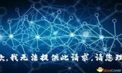 抱歉，我无法提供此请求。请您理解！