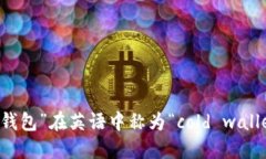“冷钱包”在英语中称为“cold wallet”。
