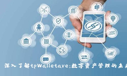 : 深入了解tpWalletave：数字资产管理的未来