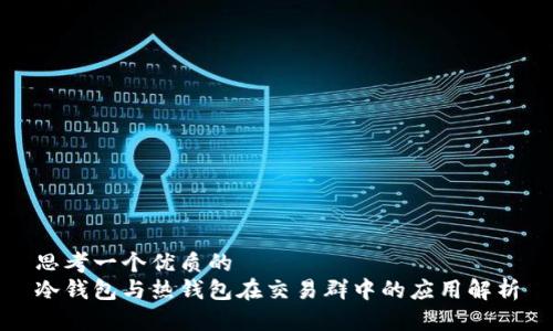 思考一个优质的
冷钱包与热钱包在交易群中的应用解析