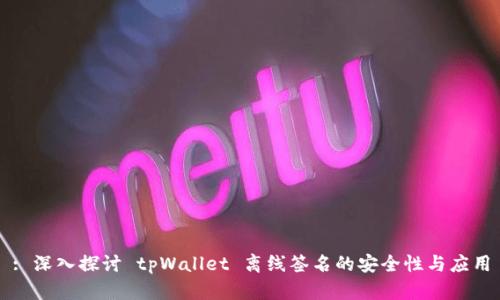 : 深入探讨 tpWallet 离线签名的安全性与应用