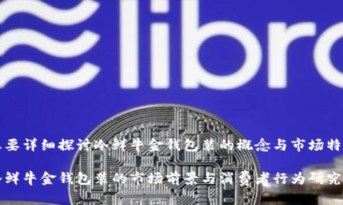 想要详细探讨冷鲜牛金钱包装的概念与市场特点

冷鲜牛金钱包装的市场前景与消费者行为研究