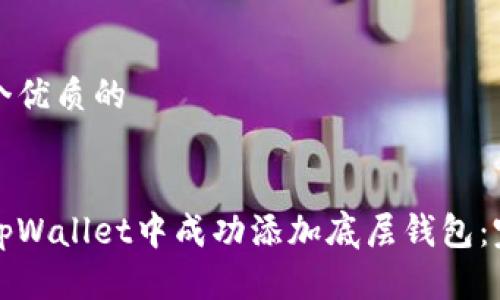 思考一个优质的


如何在tpWallet中成功添加底层钱包：完全指南
