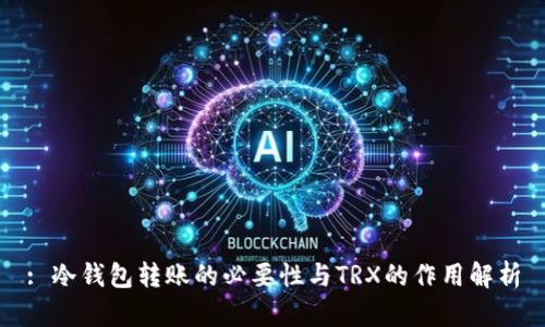: 冷钱包转账的必要性与TRX的作用解析