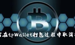 如何在tpWallet打包过程中取消操作