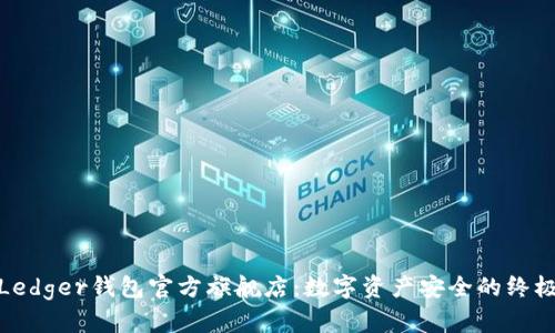 探索Ledger钱包官方旗舰店：数字资产安全的终极选择