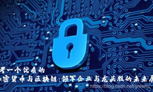 思考一个优质的  
 加密货币与区块链：领军企业与龙头股的未来展望