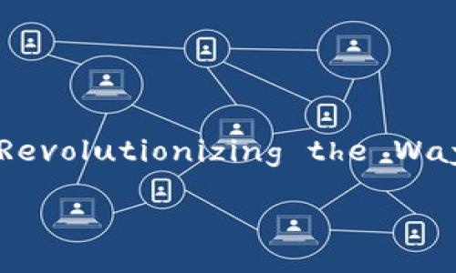 The Digital Wallet: Revolutionizing the Way We Manage Money

数字钱包有什么作用