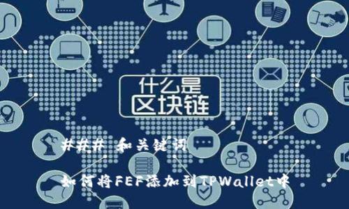 ### 和关键词

如何将FEF添加到TPWallet中