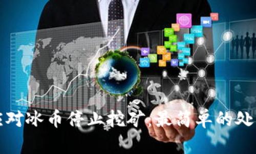 如何应对冰币停止挖矿：最简单的处理方法