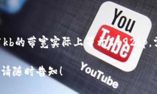 在讨论tpWallet的带宽时，我们首先需要理解带宽（bitrate）与数据量（data size）之间的关系。kb（千字节）和bp（帯宽点）是两个不同的信息单位。

### 带宽和数据单位之间的转换

1. **kb（千字节）**：计算机存储长度的单位。1kb = 1024字节（bytes），而1字节等于8位（bit），因此：
   \[
   1kb = 1024 \text{ bytes} \times 8 \text{ bits/byte} = 8192 \text{ bits} = 8192bp
   \]

2. **bp（带宽点）**：这个单位并没有严格的定义，可能指的是带宽使用情况或者某种特定的网络数据传输速率。

### 结论

因此，如果我们在假定的情况下理解bp为bit的单位，那么1kb的带宽实际上等于8192bp。需要根据具体上下文进一步确认bp的确切含义。

如果您还有其他问题或想讨论更多有关tpWallet的内容，请随时告知！
