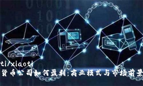 xiaoti/xiaoti
数字货币公司如何盈利：商业模式与市场前景分析