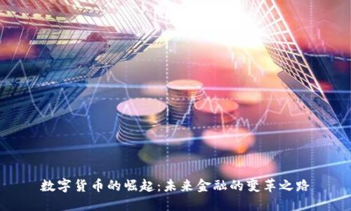 数字货币的崛起：未来金融的变革之路