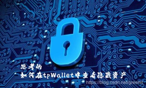 思考的  
如何在tpWallet中查看隐藏资产