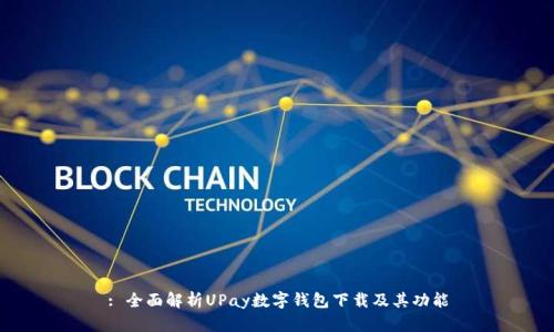 : 全面解析UPay数字钱包下载及其功能