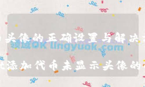 展示代币头像的正确设置与解决方案

tpWallet添加代币未显示头像的解决方案