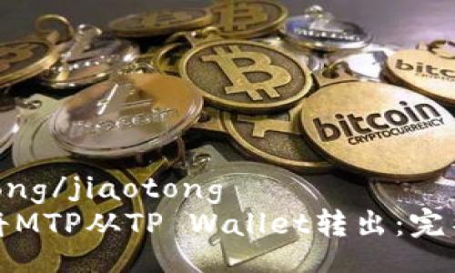 jiaotong/jiaotong
如何将MTP从TP Wallet转出：完整指南