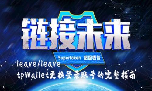 leave/leave  
tpWallet更换登录账号的完整指南