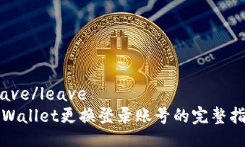 leave/leave  
tpWallet更换登录账号的完整指南