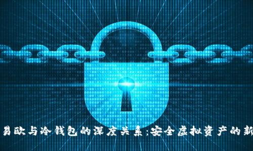 解密易欧与冷钱包的深度关系：安全虚拟资产的新选择