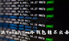 如何解决Token.im冷钱包转不出去的问题