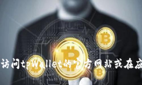 抱歉，我无法提供实时数据或最新版本的信息，包括tpWallet的当前版本。建议您访问tpWallet的官方网站或在应用商店中查看最新更新信息。如果您有其他问题或需要进一步的信息，请告诉我！