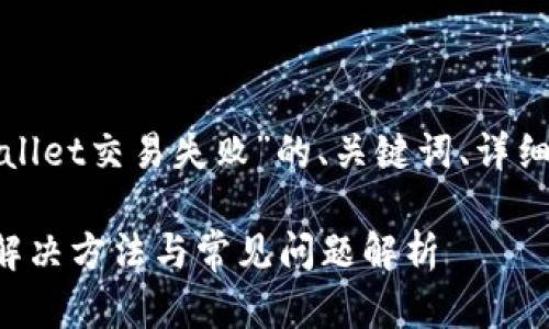 这里是一个关于“tpwallet交易失败”的、关键词、详细内容以及问题的示例。

tpwallet交易失败的解决方法与常见问题解析