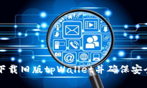如何下载旧版tpWallet并确保安全使用