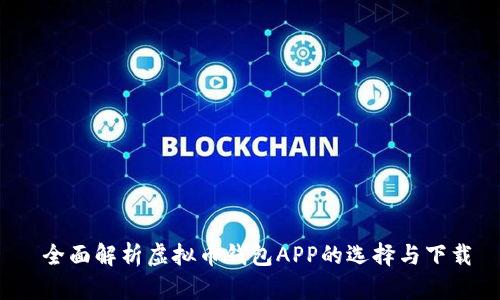  全面解析虚拟币钱包APP的选择与下载