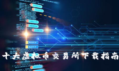十大虚拟币交易所下载指南