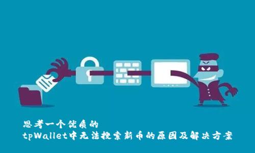 思考一个优质的  
tpWallet中无法搜索新币的原因及解决方案