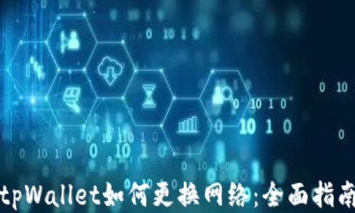 
tpWallet如何更换网络：全面指南
