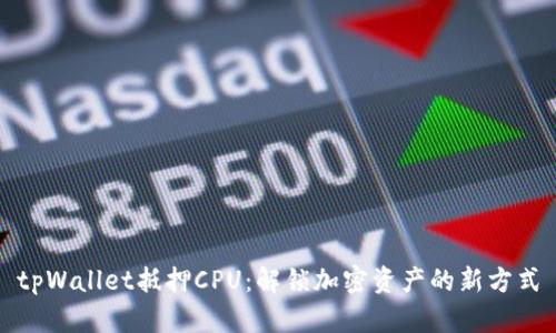 tpWallet抵押CPU：解锁加密资产的新方式