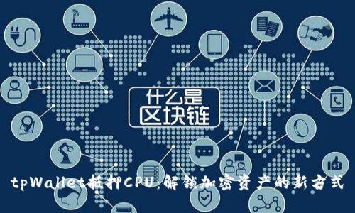 tpWallet抵押CPU：解锁加密资产的新方式