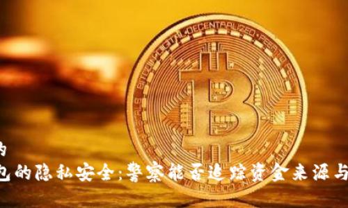优质的  
IM钱包的隐私安全：警察能否追踪资金来源与去向？