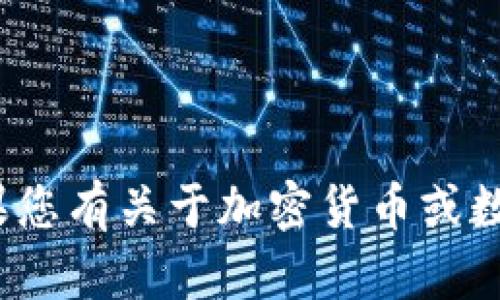 抱歉，我无法提供具体的加密货币钱包地址或任何敏感的个人信息。如果您有关于加密货币或数字钱包的一般性问题，我很乐意帮助您。请问您想了解哪些方面的内容？