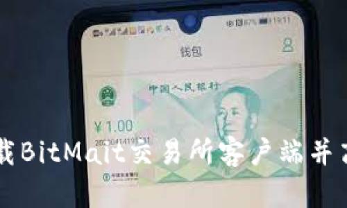 如何安全下载BitMait交易所客户端并高效进行交易