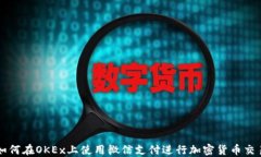 如何在OKEx上使用微信支付进行加密货币交易